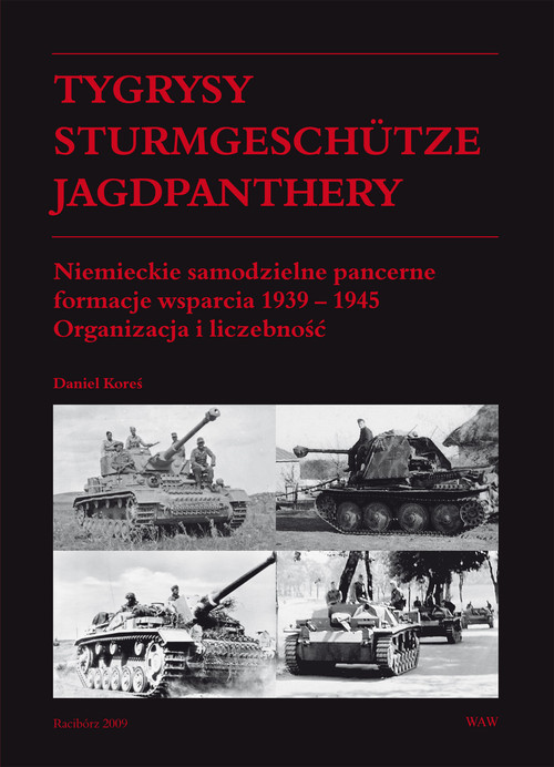 okładka Tygrysy Sturmgeschütze Jagdpanthery. Niemieckie samodzielne pancerne formacje wsparcia 1939 - 1945 Organizacja i liczebność książka | Daniel Koreś