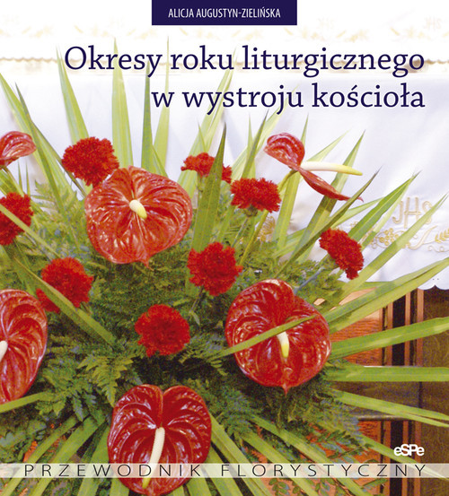 okładka Okresy roku liturgicznego w wystroju kościoła Przewodnik florystyczny książka | Alicja Augustyn-Zielińska