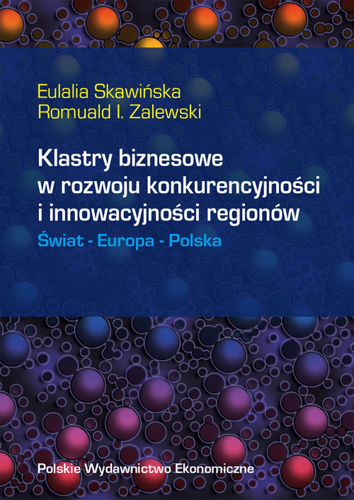 okładka Klastry biznesowe w rozwoju konkurencyjności i innowacyjności regionów Świat Europa Polska książka | Eulalia Skawińska, Romuald Zalewski