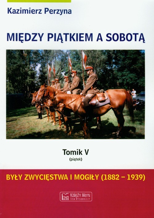 okładka Między piątkiem a sobotą Tom 5 Były zwycięstwa i mogiły 1882-1939 książka | Perzyna Kazimierz