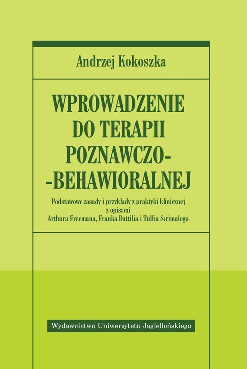 okładka Wprowadzenie do terapii poznawczo-behawioralnej Podstawowe zasady i przykłady z praktyki klinicznej z opisami Arthura Freemana, Franka Dattilia i Tullia Scrim książka | Andrzej Kokoszka