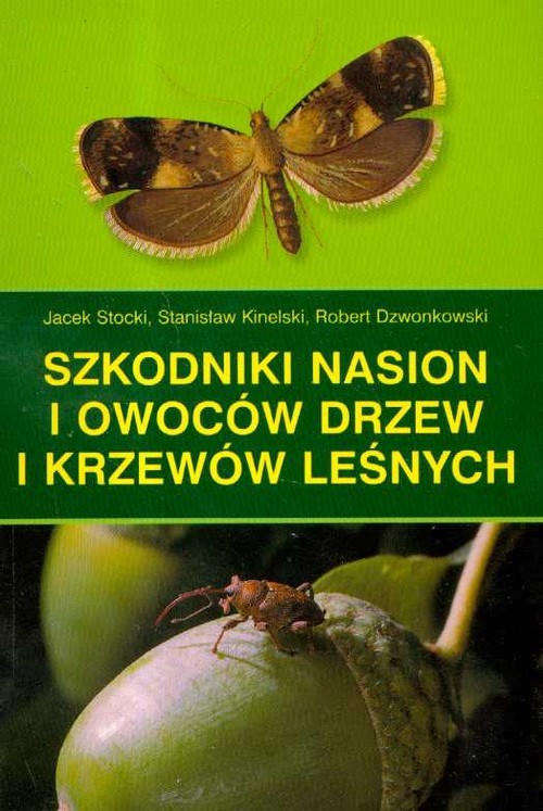 okładka Szkodniki nasion i owoców drzew i krzewów leśnych książka | Stanisław Kinelski, Dzwonkowski Robert, Jacek Stocki