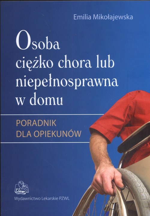 okładka Osoba ciężko chora lub niepełnosprawna w domu Poradnik dla opiekunów książka | Emilia Mikołajewska