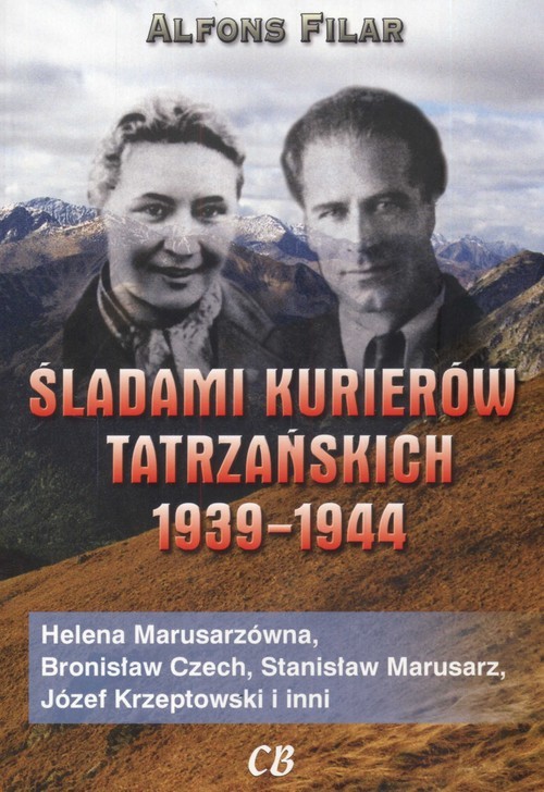 okładka Śladami kurierów tatrzańskich 1939/1944 Helena Marusarzówna, Bronisław Czech, Stanisław Marusarz, Józef Krzeptowski i inni książka | Alfons Filar