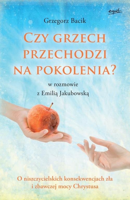 okładka Czy grzech przechodzi na pokolenia? O niszczycielskich konsekwencjach zła i zbawczej mocy Chrystusa książka | Grzegorz Bacik