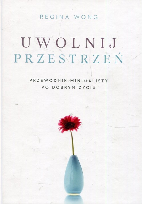 okładka Uwolnij przestrzeń Przewodnik minimalisty po dobrym życiu książka | Wong Regina