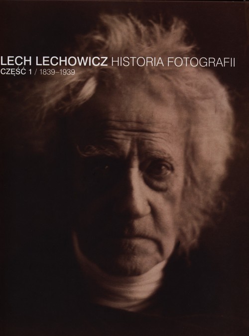 okładka Historia fotografii Część 1 1839-1939 książka | Lechowicz Lech