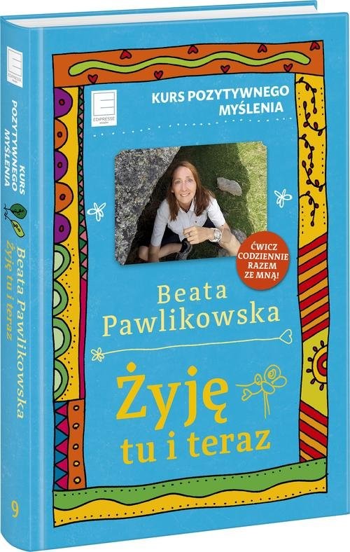 okładka Żyję tu i teraz Kurs pozytywnego myślenia 9 książka | Beata Pawlikowska