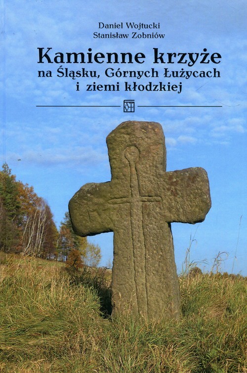 okładka Kamienne krzyże na Śląsku Górnych Łużycach i ziemi kłodzkiej książka | Daniel Wojtucki, Stanisław Zobniów