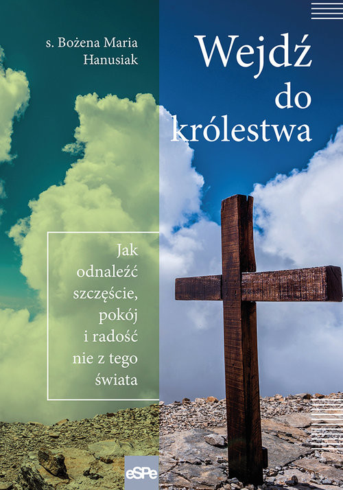 okładka Wejdź do królestwa Jak odnaleźć szczęście, pokój i radość nie z tego świata książka | Bożena MariaHanusiak