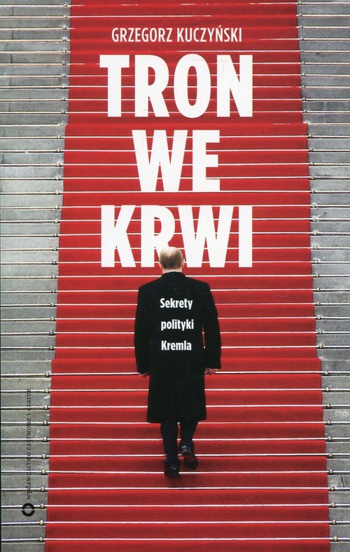 okładka Tron we krwi Sekrety polityki Kremla książka | Kuczyński Grzegorz