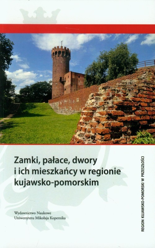 okładka Zamki, pałace, dwory i ich mieszkańcy w regionie kujawsko-pomorskim książka
