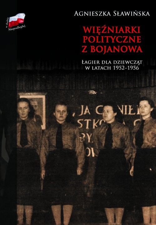 okładka Więźniarki polityczne z Bojanowa Łagier dla dziewcząt w latach 1952-1956 książka | Agnieszka Sławińska