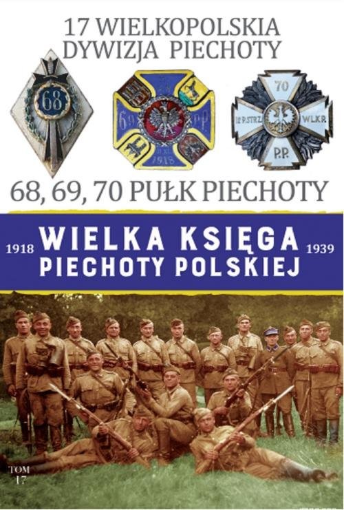 okładka Wielka Księga Piechoty Polskiej 1918-1939 Tom 17 17 Wielkopolska Dywizja Piechoty 68, 69, 70 Pułk Piechoty książka | Paweł Janicki, Mateusz Leszczyński