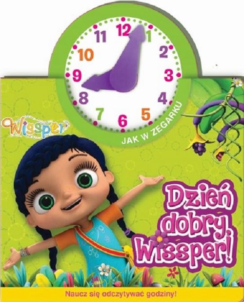 okładka Wissper Jak w zegarku Dzień dobry, Wissper! Naucz się odczytywać godziny! książka