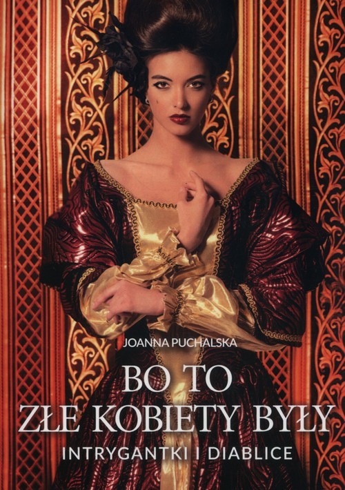 okładka Bo to złe kobiety były Intrygantki i diablice książka | Joanna Puchalska