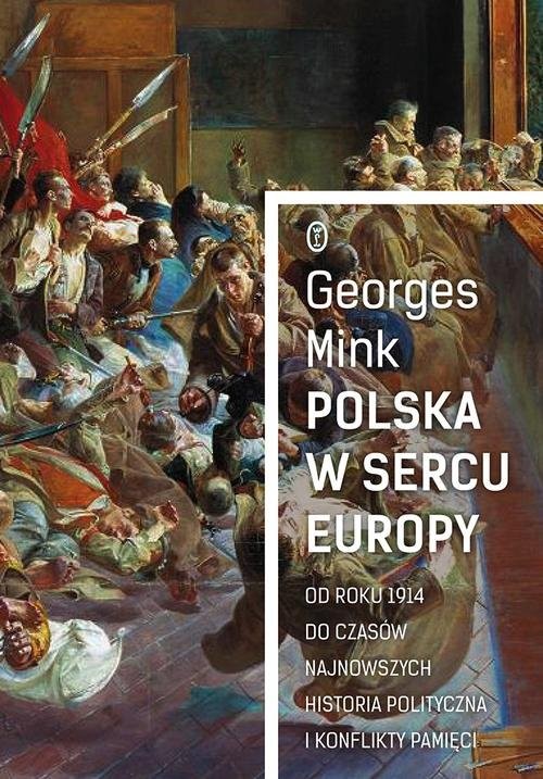 okładka Polska w sercu Europy Od roku 1914 do czasów najnowszych. Historia polityczna i konflikty pamięci książka | Mink Georges