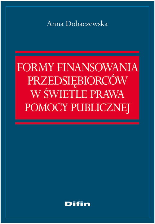 okładka Formy finansowania przedsiębiorców w świetle prawa pomocy publicznej książka | Anna Dobaczewska