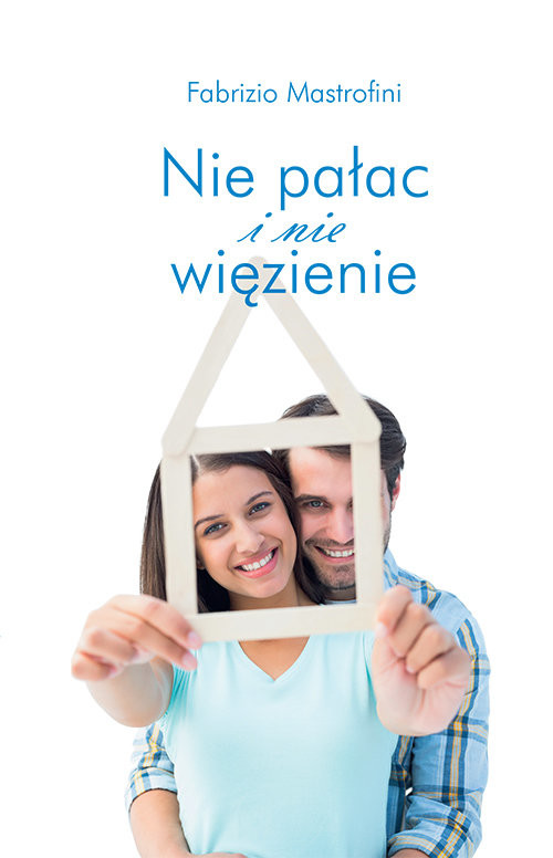 okładka Nie pałac i nie więzienie Jak podchodzić do problemów życia rodzinnego książka | Fabrizio Mastrofini