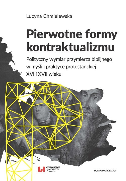 okładka Pierwotne formy kontraktualizmu Polityczny wymiar przymierza biblijnego w myśli i praktyce protestanckiej XVI i XVII wieku książka | Lucyna Chmielewska