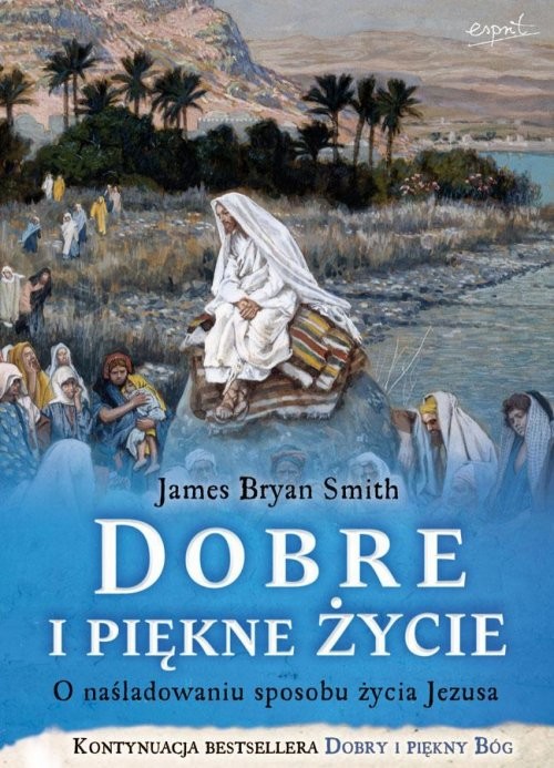 okładka Dobre i piękne życie O nasladowaniu sposobu życia Jezusa książka | Smith JamesBryan