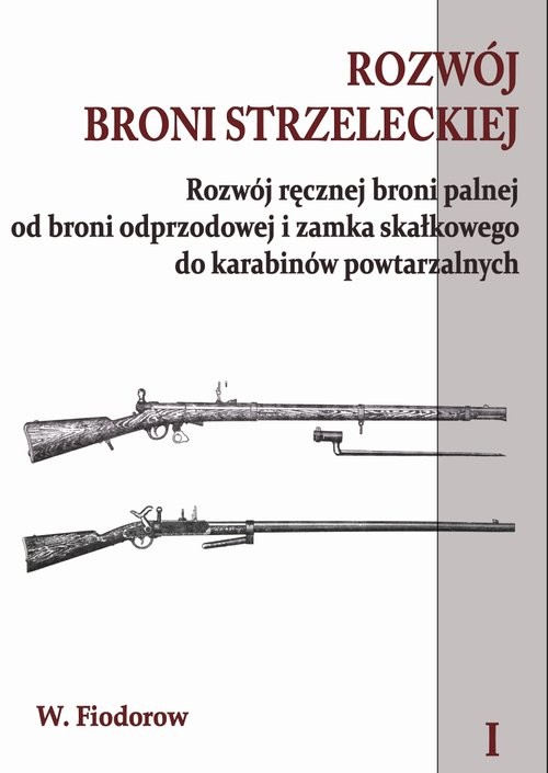 okładka Rozwój broni strzeleckiej Tom 1 Rozwój ręcznej broni palnej od broni odprzodowej i zamka skałkowego książka | Fiodorow W.