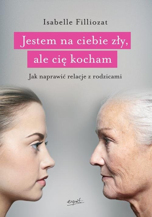 okładka Jestem na ciebie zły, ale cię kocham Jak naprawić relacje z rodzicami książka | Isabelle Filliozat