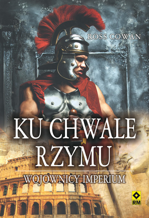 okładka Ku chwale Rzymu Wojownicy imperium książka | Ross Cowan