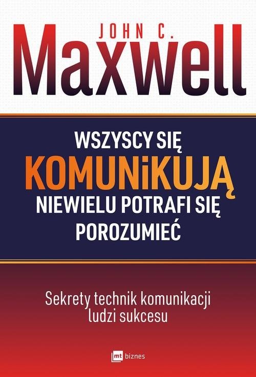 okładka Wszyscy się komunikują niewielu potrafi się porozumieć Sekrety technik komunikacji ludzi sukcesu książka | John C. Maxwell