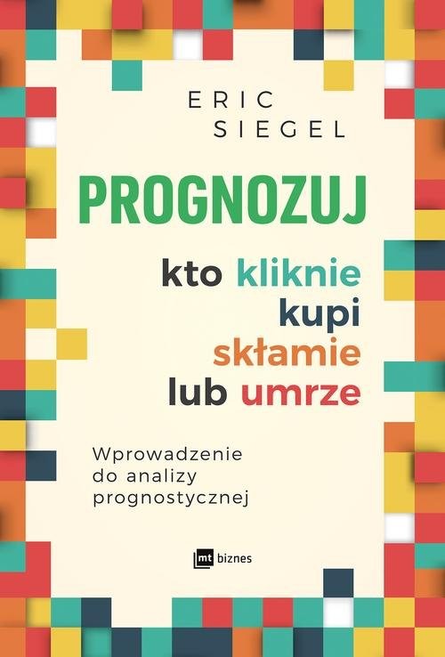okładka Prognozuj kto kliknie kupi skłamie lub umrze książka | Eric Siegel