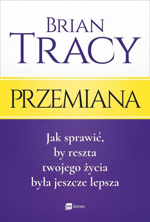 okładka Przemiana Jak sprawić, by reszta twojego życia była jeszcze lepsza książka | Brian Tracy