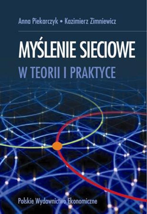 okładka Myślenie sieciowe w teorii i praktyce książka | Anna Piekarczyk, Kazimierz Zimniewicz