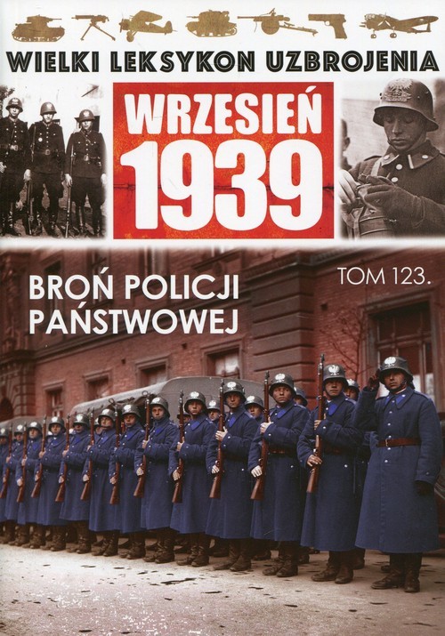 okładka Wielki Leksykon Uzbrojenia Wrzesień 1939 Tom 123 Broń Policji Państwowej książka | Praca Zbiorowa