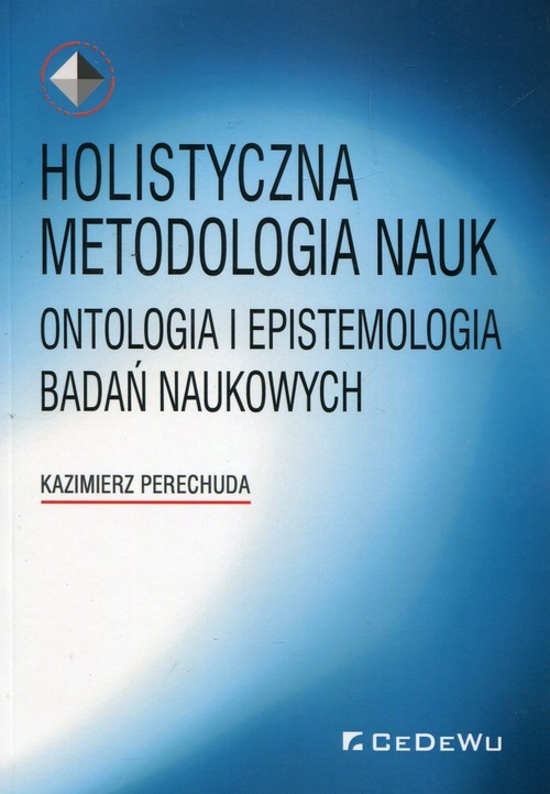okładka Holistyczna metodologia nauk Ontologia i epistemologia badań naukowych książka | Kazimierz Perechuda