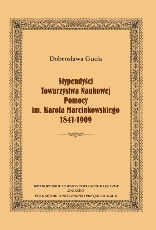 okładka Stypendyści Towarzystwa Naukowej Pomocy im. Karola Marcinkowskiego 1841-1909 książka | Gucia Dobrosława
