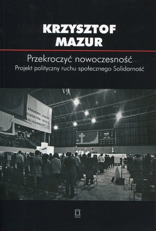 okładka Przekroczyć nowoczesność Projekt polityczny ruchu społecznego Solidarność książka | Krzysztof Mazur