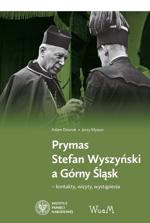 okładka Prymas Stefan Wyszyński a Górny Śląsk kontakty, wizyty, wystąpienia książka | Adam Dziurok, Myszor Jerzy