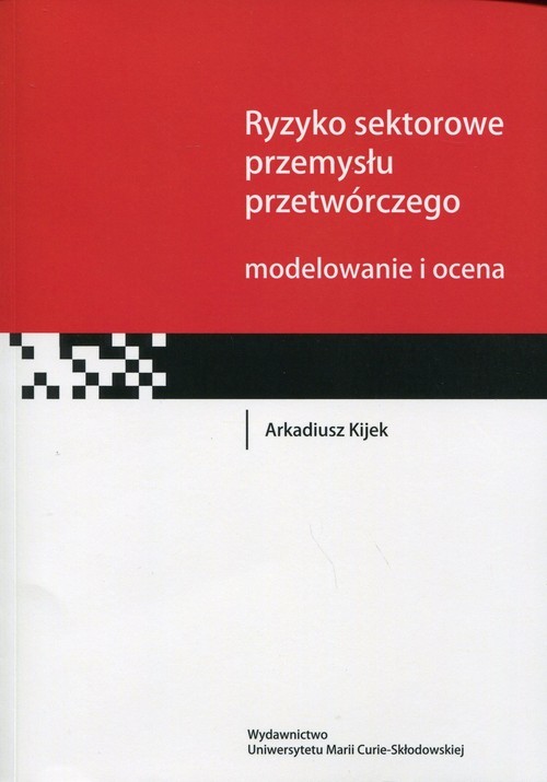 okładka Ryzyko sektorowe przemysłu przetwórczego Modelowanie i ocena książka | Arkadiusz Kijek