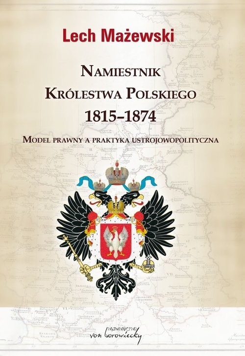 okładka Namiestnik Królestwa Polskiego 1815-1874 Model prawny a praktyka ustrojowopolityczna książka | Lech Mażewski