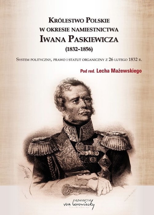 okładka Królestwo Polskie w okresie Iwana Paskiewicz (1832 - 1856) książka | Lech Mażewski