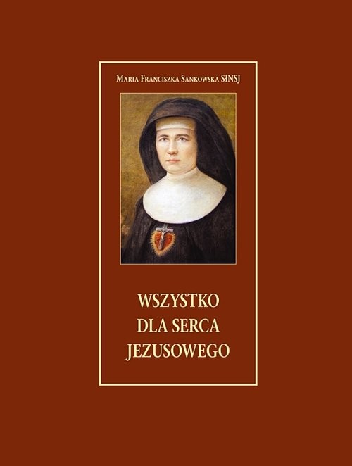 okładka Wszystko dla serca Jezusowego Błogosławiona Klara Ludwika Szczęsna książka | Sankowska MariaFranciszka