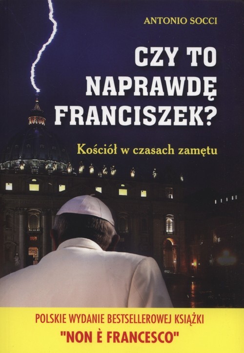 okładka Czy to naprawdę Franciszek? Kościół w czasach zamętu książka | Antonio Socci