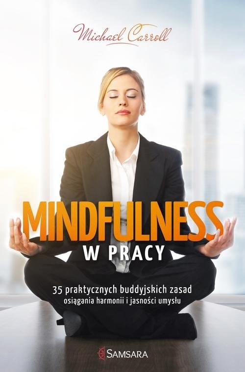 okładka Mindfulness w pracy 35 praktycznych buddyjskich zasad osiągania harmonii i jasności umysłu książka | Michael Carroll