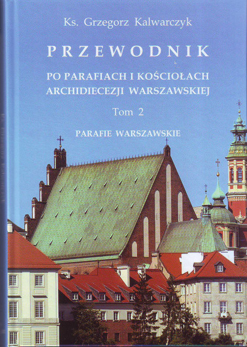 okładka Przewodnik po parafiach i kościołach Archidiecezji Warszawskiej Tom 2 Parafie warszawskie. książka | Kalwarczyk Grzegorz