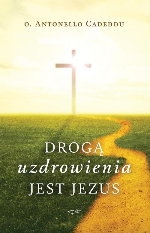 okładka Drogą uzdrowienia jest Jezus książka | o. Antonello Cadeddu