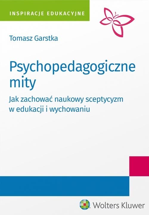 okładka Psychopedagogiczne mity Jak zachować naukowy sceptycyzm w edukacji i wychowaniu? książka | Garstka Tomasz