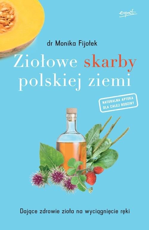 okładka Ziołowe skarby polskiej ziemi Dające zdrowie zioła na wyciągnięcie ręki książka | Dr. Monika Fijołek