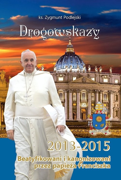 okładka Drogowskazy Beatyfikowani i kanonizowani przez papieża Franciszka w latach 2013-2015 książka | Zygmunt Podlejski