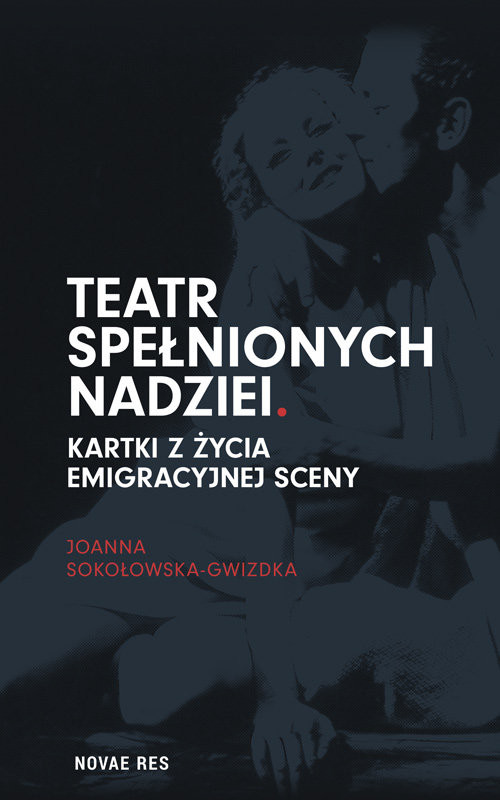 okładka Teatr spełnionych nadziei Kartki z życia emigracyjnej sceny książka | Joanna Sokołowska-Gwizdka