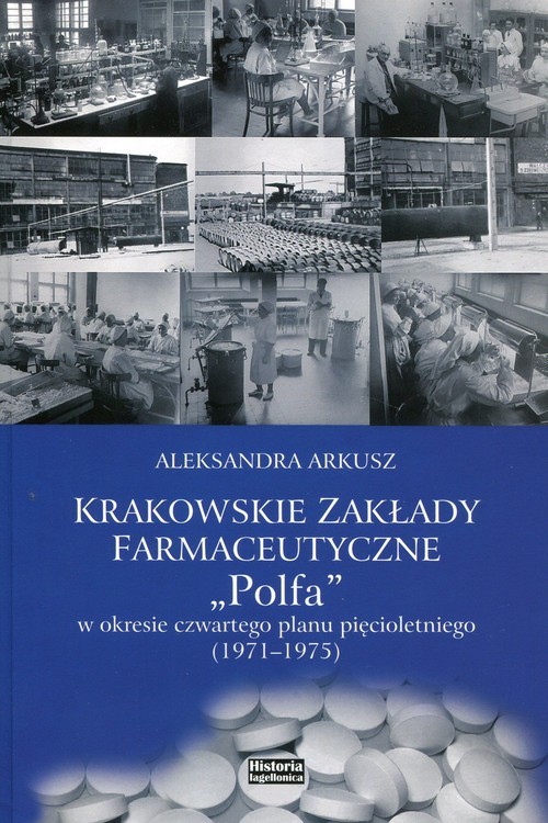 okładka Krakowskie zakłady farmakologiczne Polfa w okresie czwartego planu pięcioletniego 1971-1975 książka | Aleksandra Arkusz